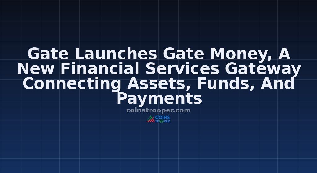Gate Launches Gate Money, A New Financial Services Gateway Connecting Assets, Funds, And Payments