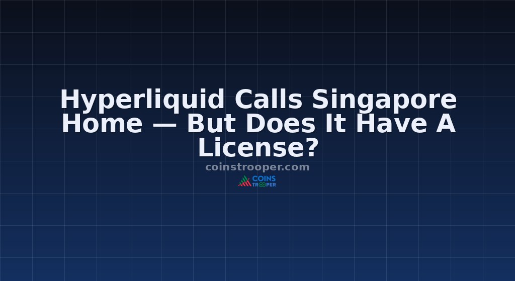 Hyperliquid Calls Singapore Home — But Does It Have A License?