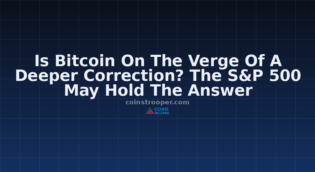 Is Bitcoin On The Verge Of A Deeper Correction? The S&P 500 May Hold The Answer