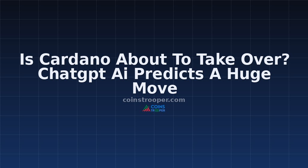 Is Cardano About To Take Over? Chatgpt Ai Predicts A Huge Move