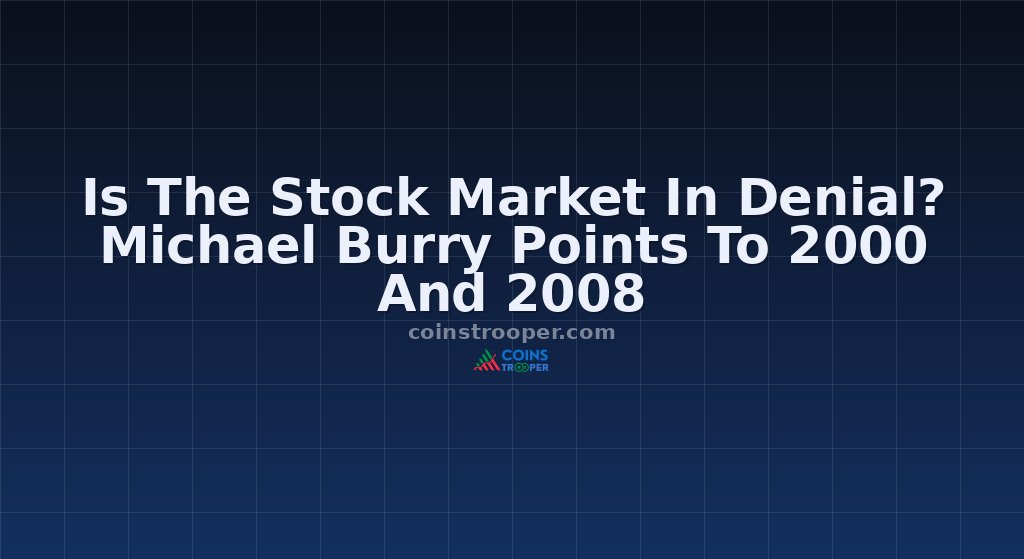 Is The Stock Market In Denial? Michael Burry Points To 2000 And 2008