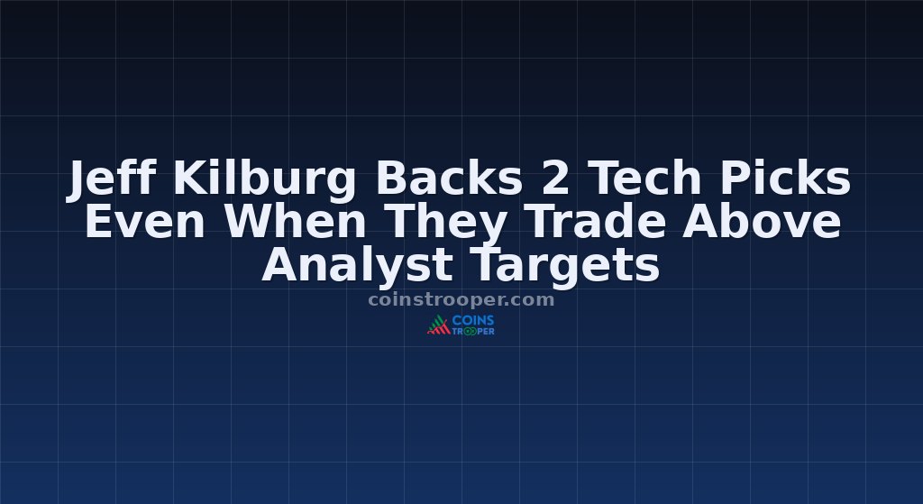 Jeff Kilburg Backs 2 Tech Picks Even When They Trade Above Analyst Targets