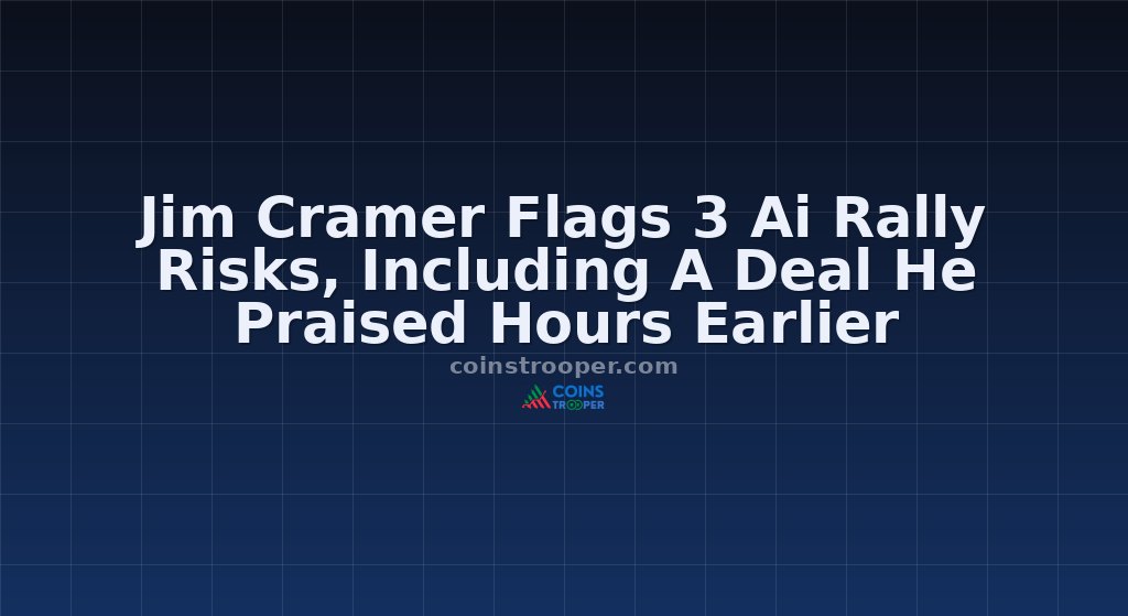 Jim Cramer Flags 3 Ai Rally Risks, Including A Deal He Praised Hours Earlier