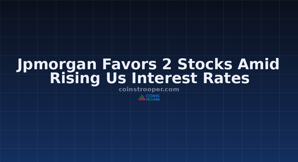 Jpmorgan Favors 2 Stocks Amid Rising Us Interest Rates