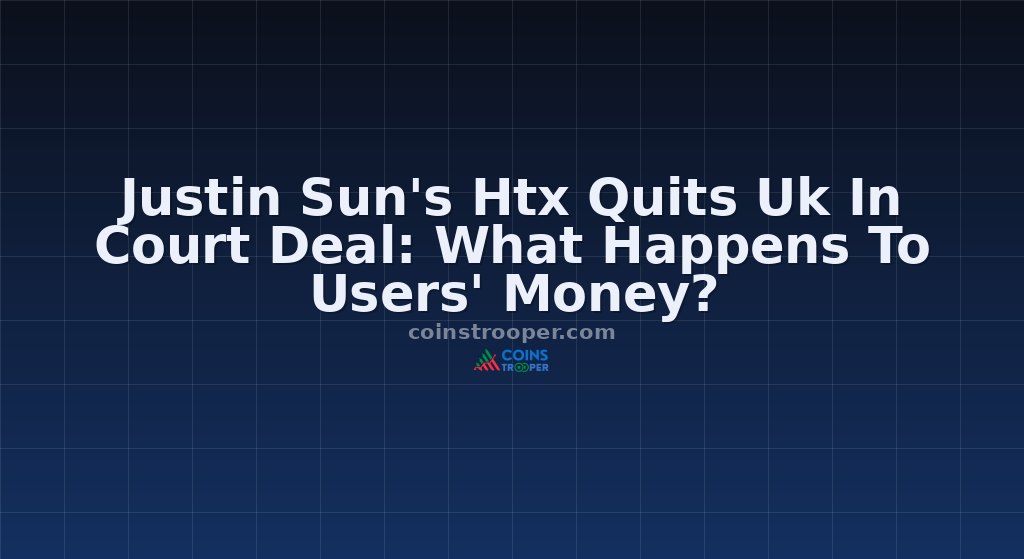 Justin Sun's Htx Quits Uk In Court Deal: What Happens To Users' Money?