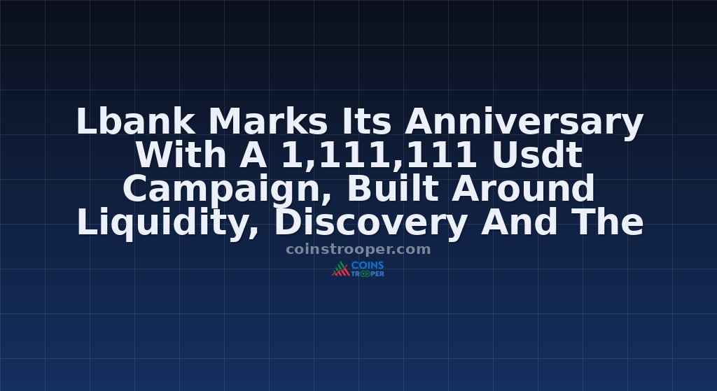 Lbank Marks Its Anniversary With A 1,111,111 Usdt Campaign, Built Around Liquidity, Discovery And The Next Generation Of Trading