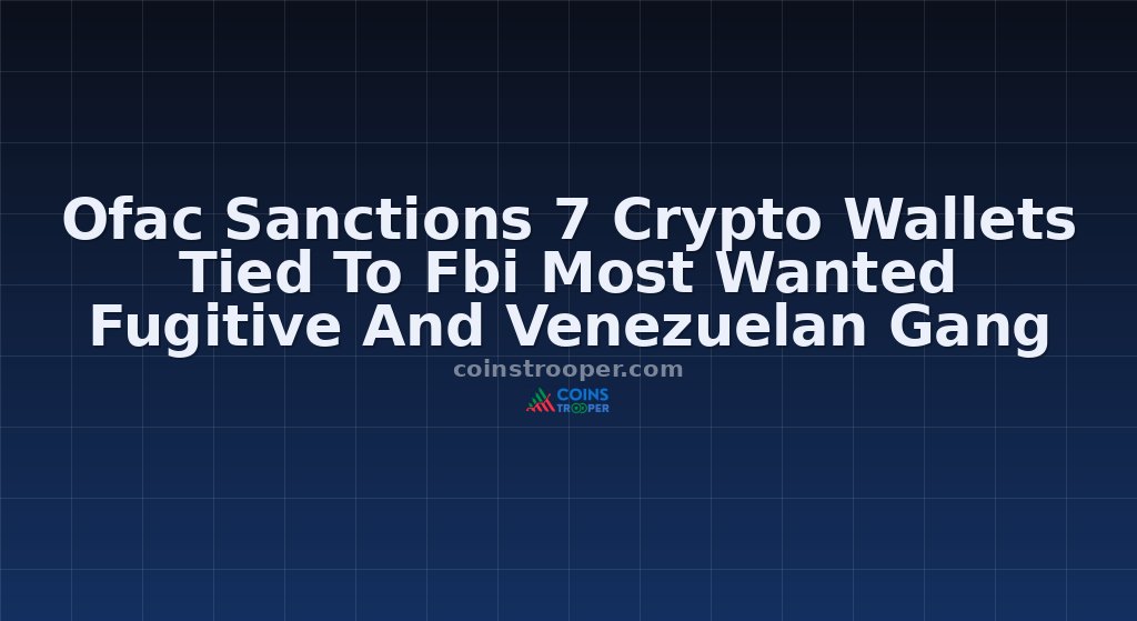 Ofac Sanctions 7 Crypto Wallets Tied To Fbi Most Wanted Fugitive And Venezuelan Gang