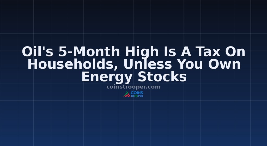Oil's 5-Month High Is A Tax On Households, Unless You Own Energy Stocks