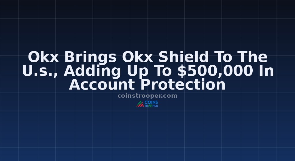 Okx Brings Okx Shield To The U.s., Adding Up To $500,000 In Account Protection