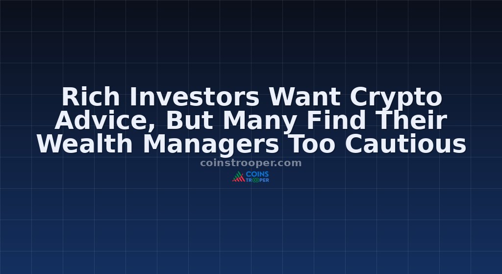 Rich Investors Want Crypto Advice, But Many Find Their Wealth Managers Too Cautious