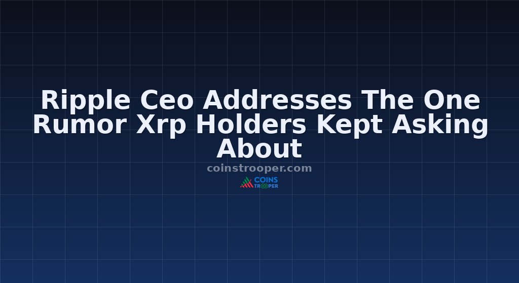 Ripple Ceo Addresses The One Rumor Xrp Holders Kept Asking About