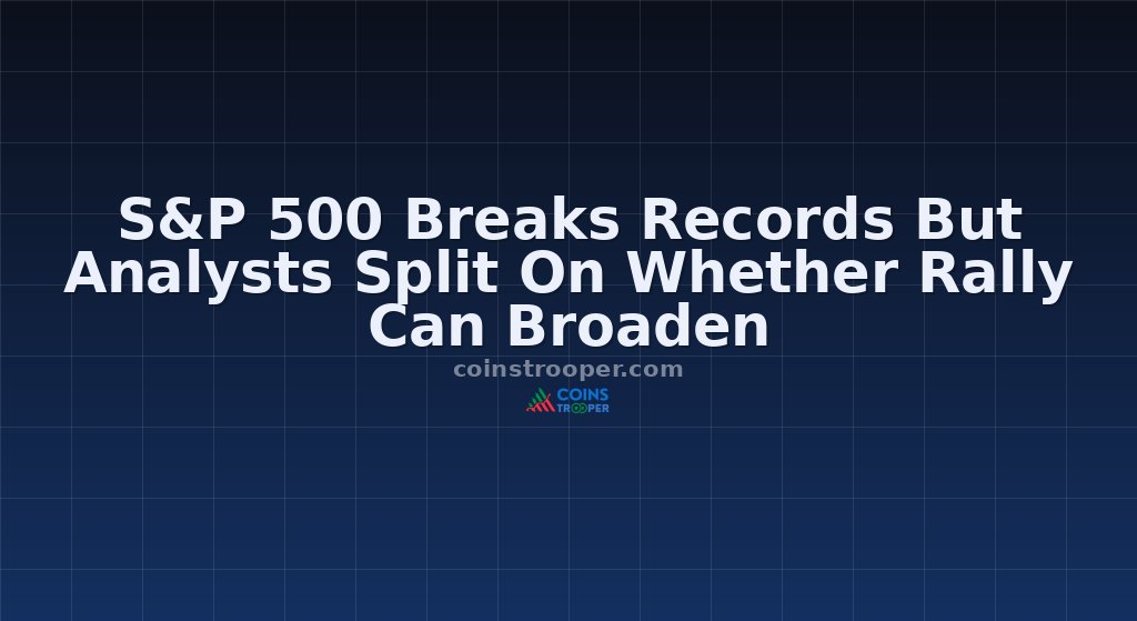 S&P 500 Breaks Records But Analysts Split On Whether Rally Can Broaden