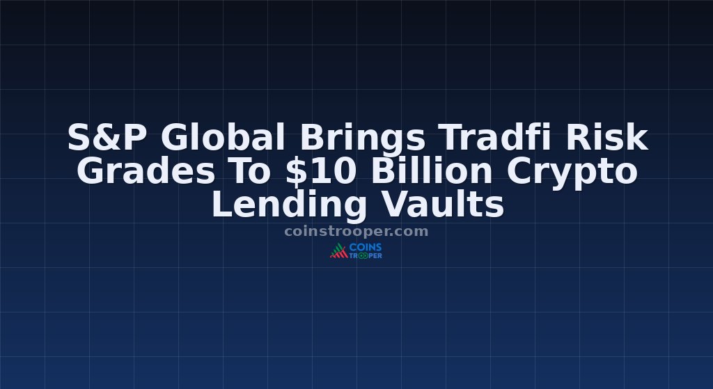 S&P Global Brings Tradfi Risk Grades To $10 Billion Crypto Lending Vaults