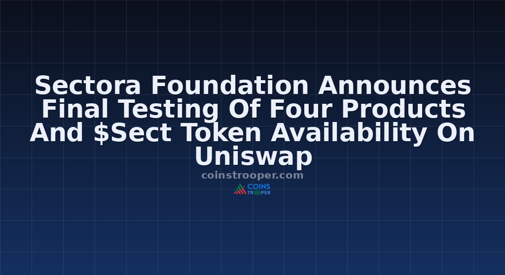 Sectora Foundation Announces Final Testing Of Four Products And $Sect Token Availability On Uniswap