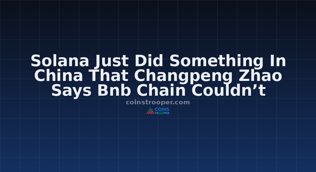 Solana Just Did Something In China That Changpeng Zhao Says Bnb Chain Couldn’t
