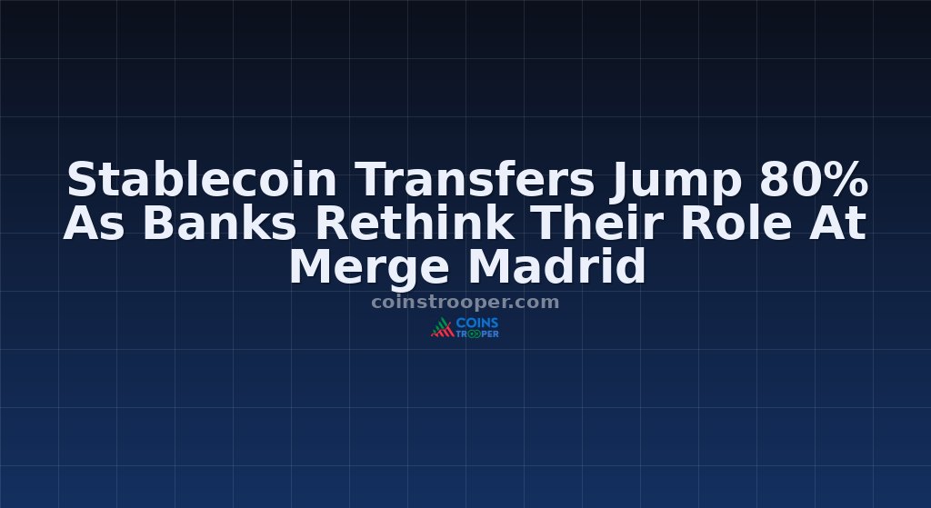 Stablecoin Transfers Jump 80% As Banks Rethink Their Role At Merge Madrid