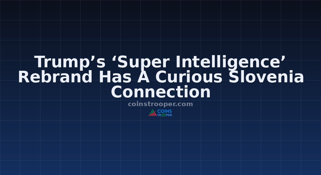Trump’s ‘Super Intelligence’ Rebrand Has A Curious Slovenia Connection
