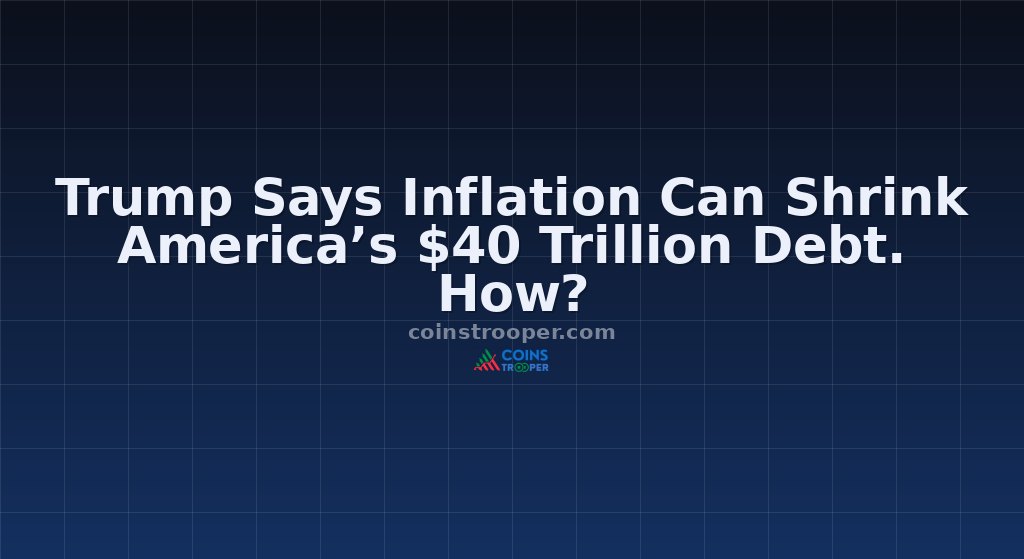 Trump Says Inflation Can Shrink America’s $40 Trillion Debt. How?