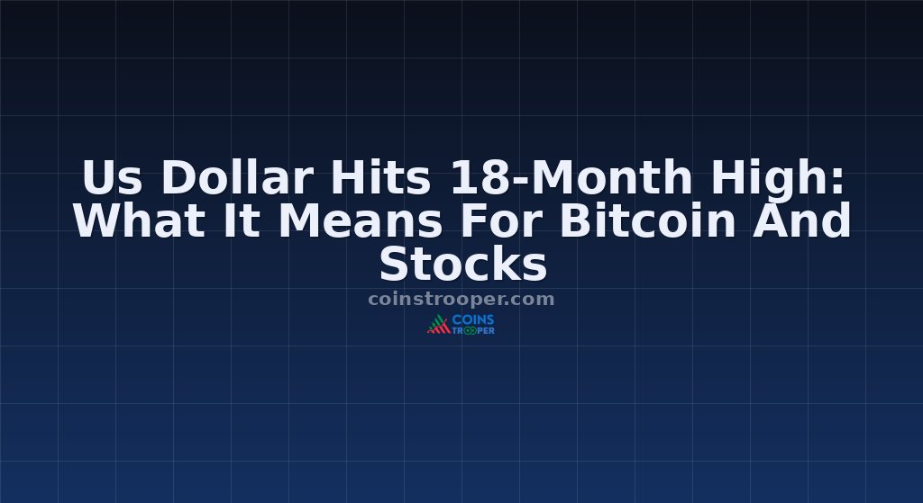 Us Dollar Hits 18-Month High: What It Means For Bitcoin And Stocks