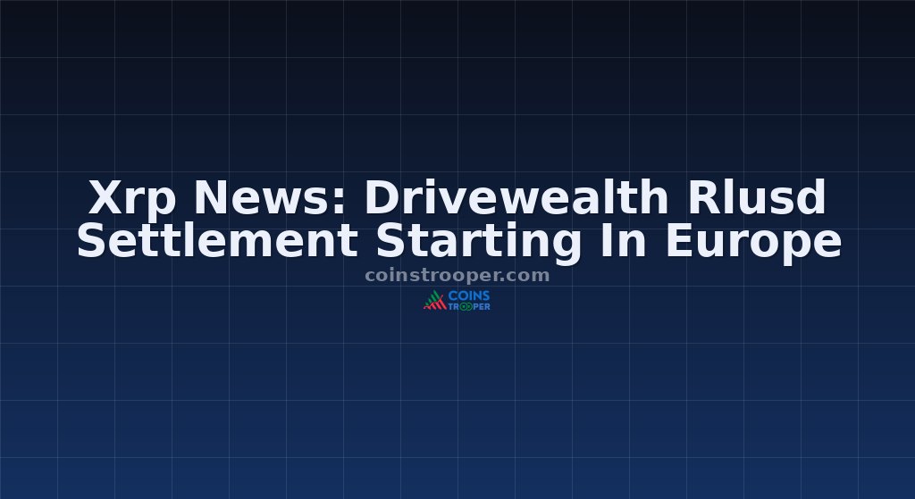 Xrp News: Drivewealth Rlusd Settlement Starting In Europe