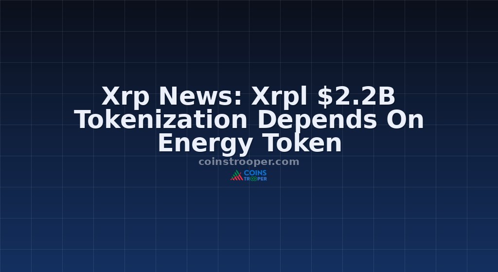 Xrp News: Xrpl $2.2B Tokenization Depends On Energy Token