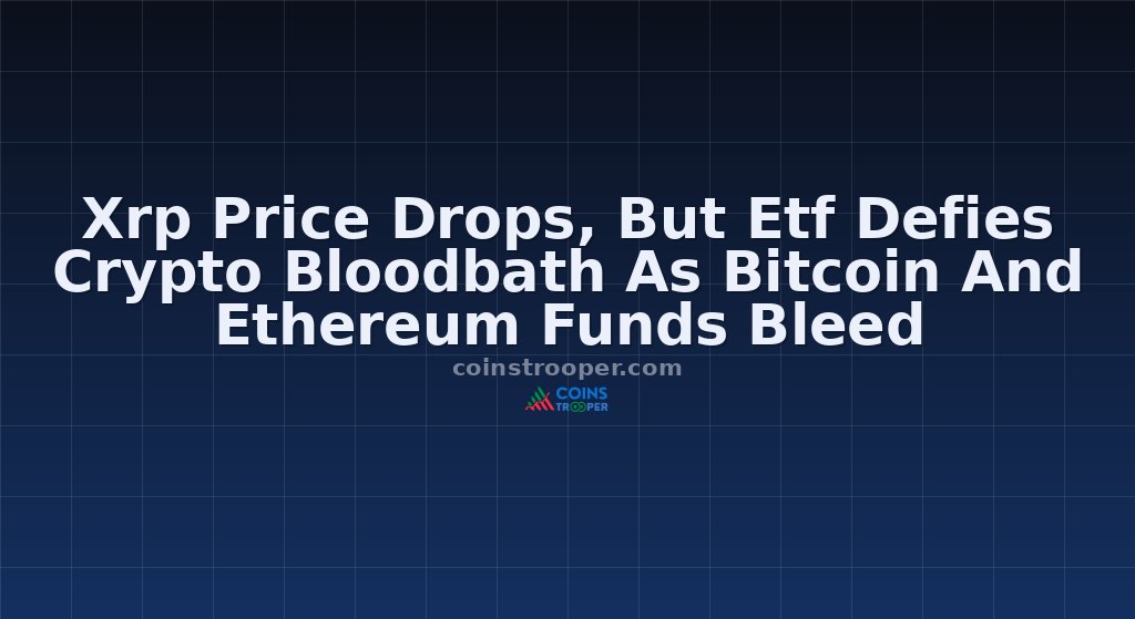 Xrp Price Drops, But Etf Defies Crypto Bloodbath As Bitcoin And Ethereum Funds Bleed