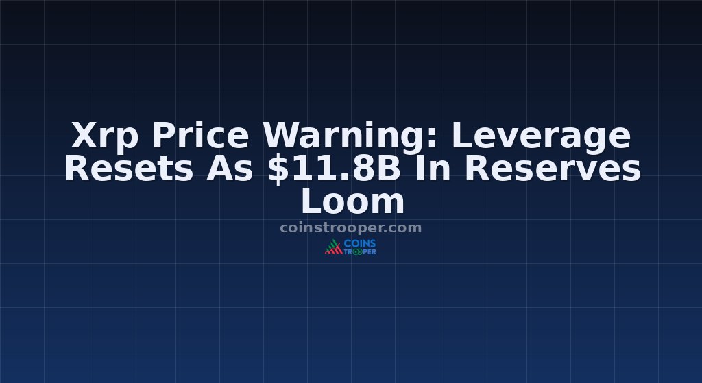 Xrp Price Warning: Leverage Resets As $11.8B In Reserves Loom