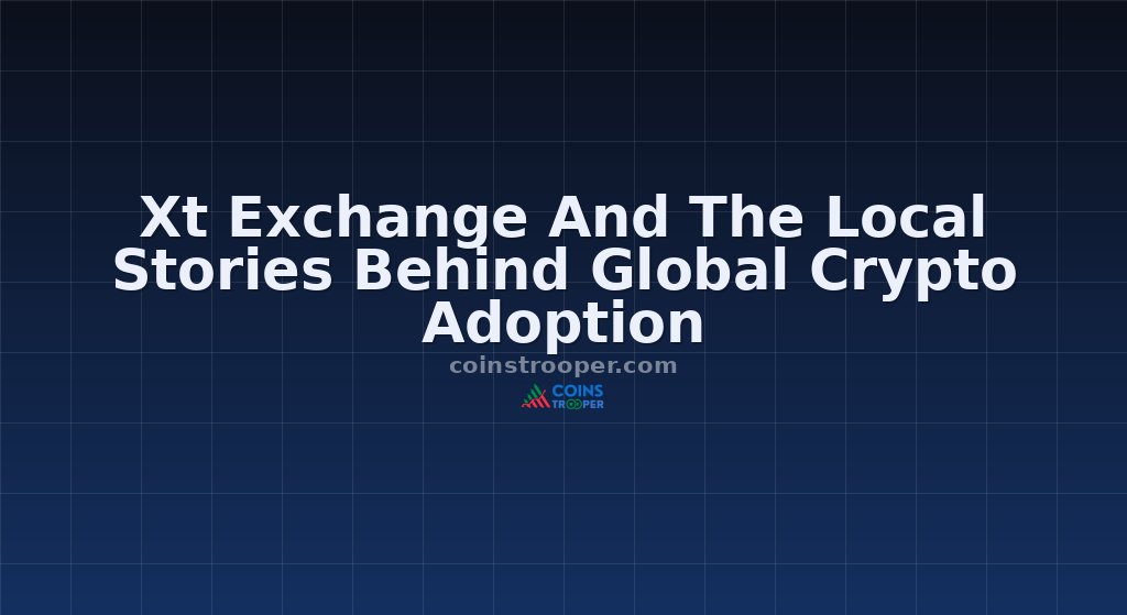 Xt Exchange And The Local Stories Behind Global Crypto Adoption